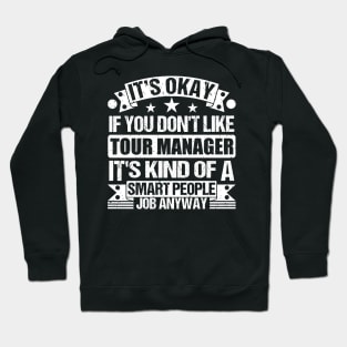 Tour Manager Lover It's Okay If You Don't Like Tour Manager It's Kind Of A Smart People job Anyway Hoodie